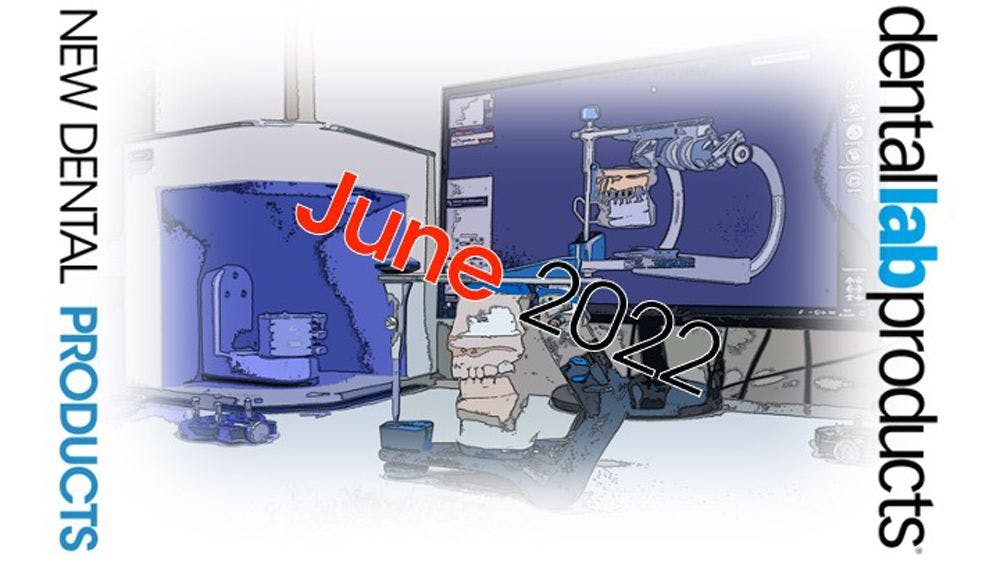 June 2022 New Dental Lab Products